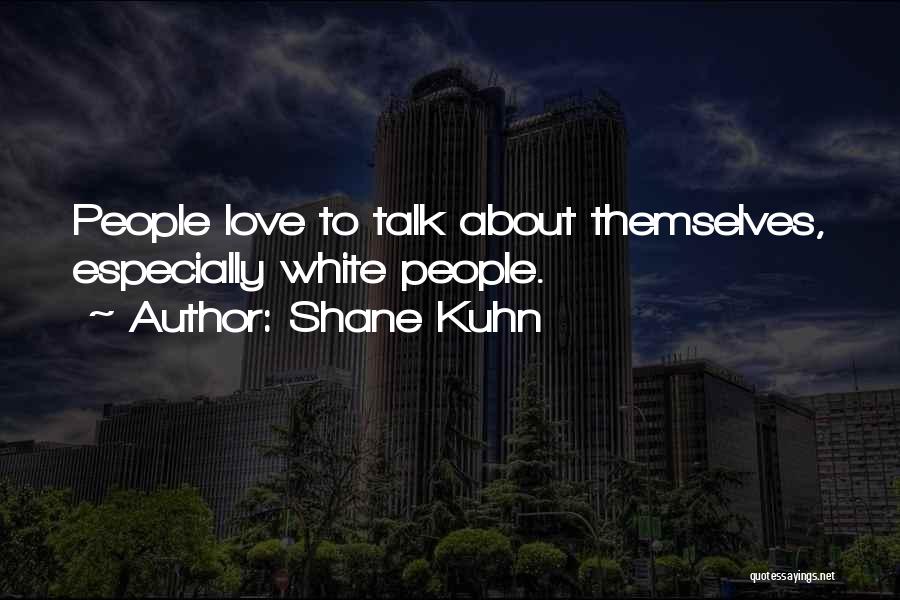 Shane Kuhn Quotes: People Love To Talk About Themselves, Especially White People.