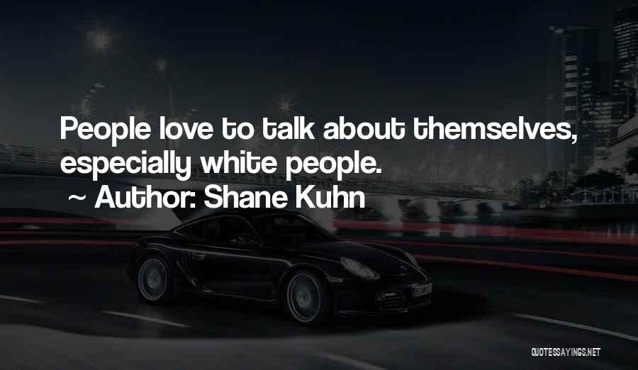Shane Kuhn Quotes: People Love To Talk About Themselves, Especially White People.