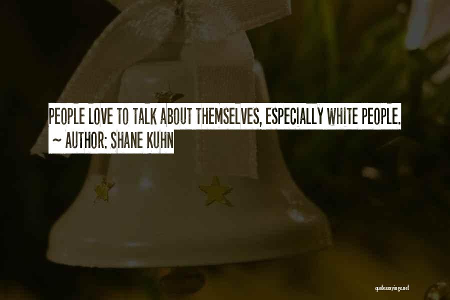 Shane Kuhn Quotes: People Love To Talk About Themselves, Especially White People.