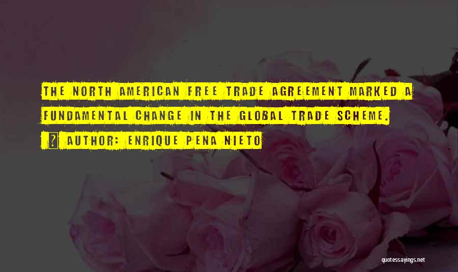 Enrique Pena Nieto Quotes: The North American Free Trade Agreement Marked A Fundamental Change In The Global Trade Scheme.