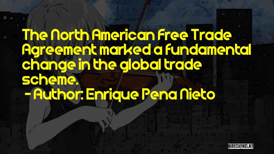 Enrique Pena Nieto Quotes: The North American Free Trade Agreement Marked A Fundamental Change In The Global Trade Scheme.