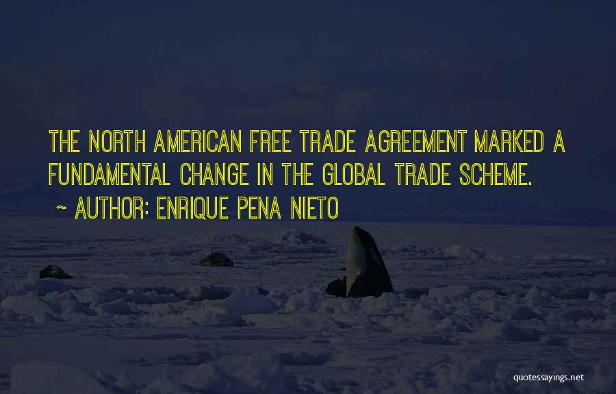 Enrique Pena Nieto Quotes: The North American Free Trade Agreement Marked A Fundamental Change In The Global Trade Scheme.
