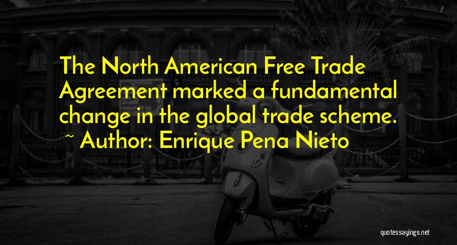 Enrique Pena Nieto Quotes: The North American Free Trade Agreement Marked A Fundamental Change In The Global Trade Scheme.