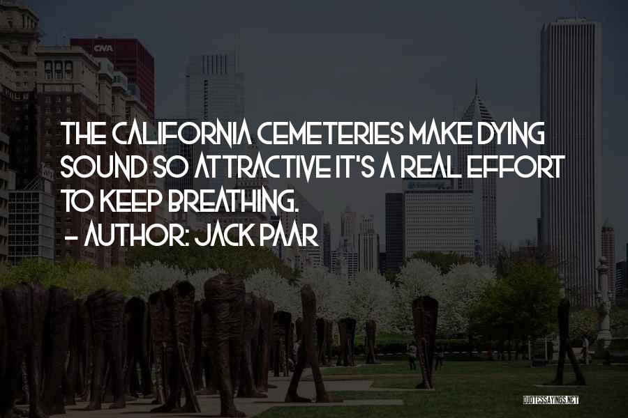 Jack Paar Quotes: The California Cemeteries Make Dying Sound So Attractive It's A Real Effort To Keep Breathing.