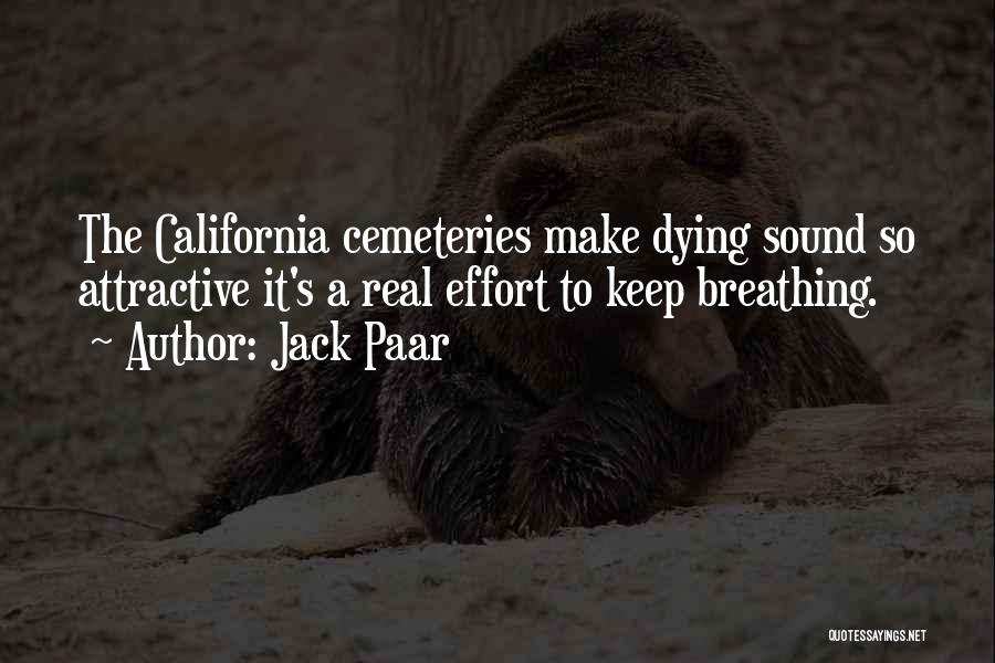 Jack Paar Quotes: The California Cemeteries Make Dying Sound So Attractive It's A Real Effort To Keep Breathing.