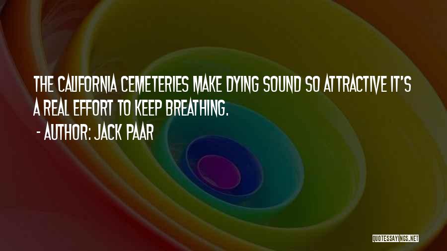 Jack Paar Quotes: The California Cemeteries Make Dying Sound So Attractive It's A Real Effort To Keep Breathing.
