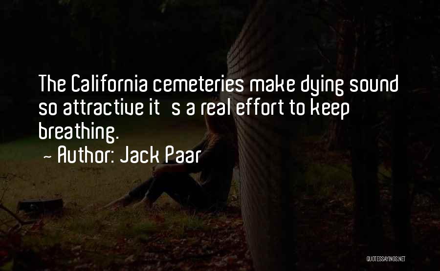 Jack Paar Quotes: The California Cemeteries Make Dying Sound So Attractive It's A Real Effort To Keep Breathing.