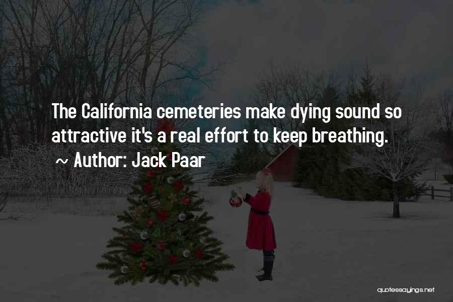 Jack Paar Quotes: The California Cemeteries Make Dying Sound So Attractive It's A Real Effort To Keep Breathing.