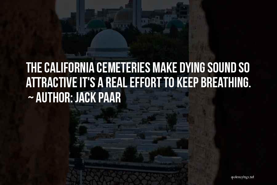 Jack Paar Quotes: The California Cemeteries Make Dying Sound So Attractive It's A Real Effort To Keep Breathing.