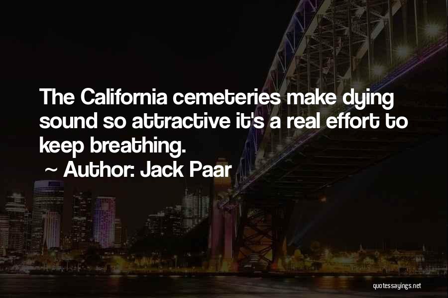 Jack Paar Quotes: The California Cemeteries Make Dying Sound So Attractive It's A Real Effort To Keep Breathing.