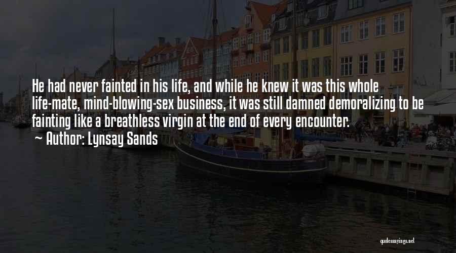 Lynsay Sands Quotes: He Had Never Fainted In His Life, And While He Knew It Was This Whole Life-mate, Mind-blowing-sex Business, It Was