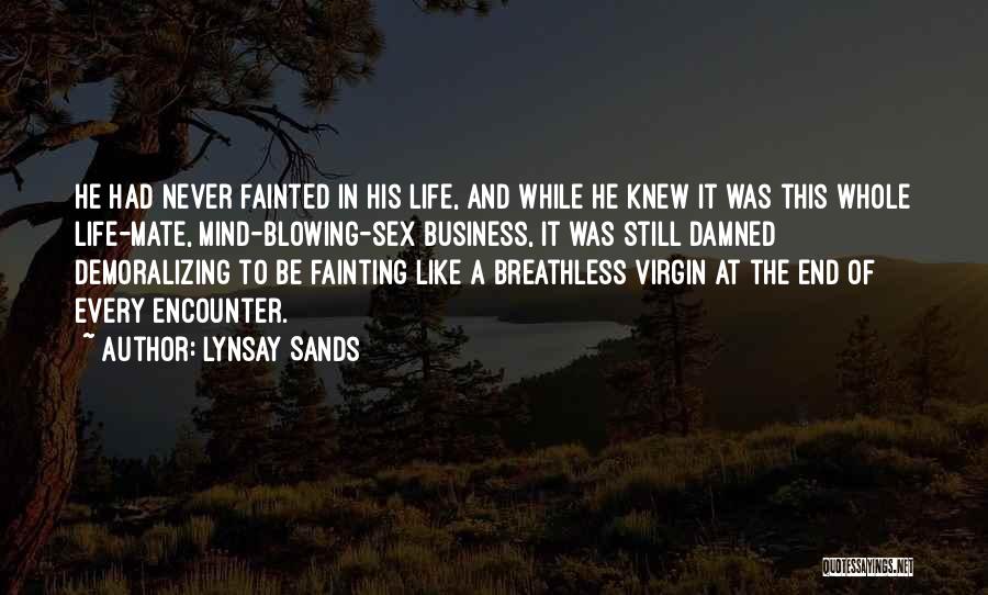 Lynsay Sands Quotes: He Had Never Fainted In His Life, And While He Knew It Was This Whole Life-mate, Mind-blowing-sex Business, It Was