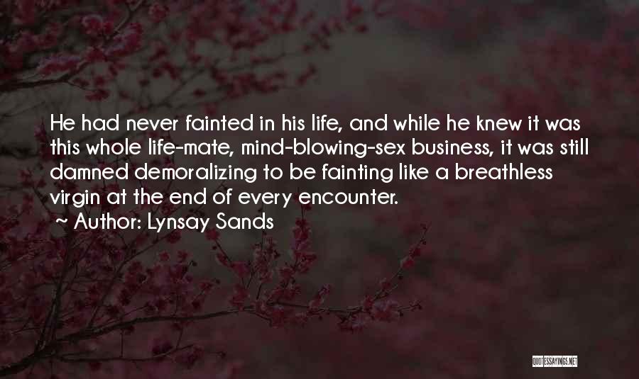 Lynsay Sands Quotes: He Had Never Fainted In His Life, And While He Knew It Was This Whole Life-mate, Mind-blowing-sex Business, It Was