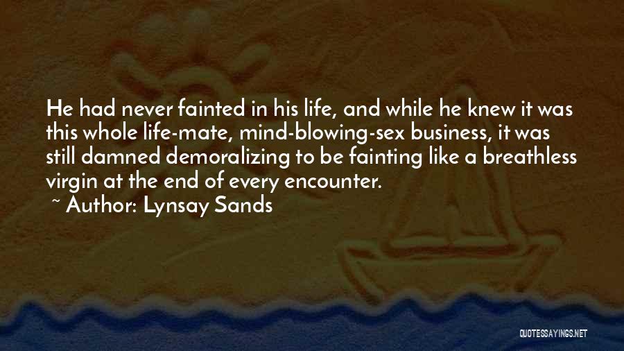 Lynsay Sands Quotes: He Had Never Fainted In His Life, And While He Knew It Was This Whole Life-mate, Mind-blowing-sex Business, It Was