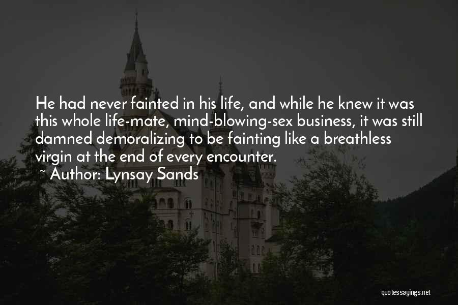 Lynsay Sands Quotes: He Had Never Fainted In His Life, And While He Knew It Was This Whole Life-mate, Mind-blowing-sex Business, It Was