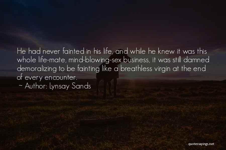 Lynsay Sands Quotes: He Had Never Fainted In His Life, And While He Knew It Was This Whole Life-mate, Mind-blowing-sex Business, It Was