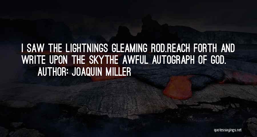 Joaquin Miller Quotes: I Saw The Lightnings Gleaming Rod.reach Forth And Write Upon The Skythe Awful Autograph Of God.