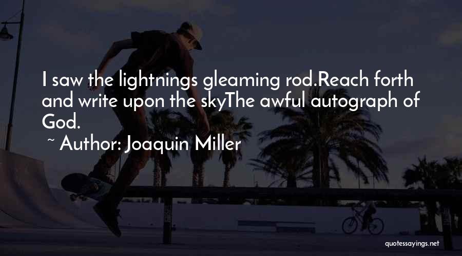Joaquin Miller Quotes: I Saw The Lightnings Gleaming Rod.reach Forth And Write Upon The Skythe Awful Autograph Of God.