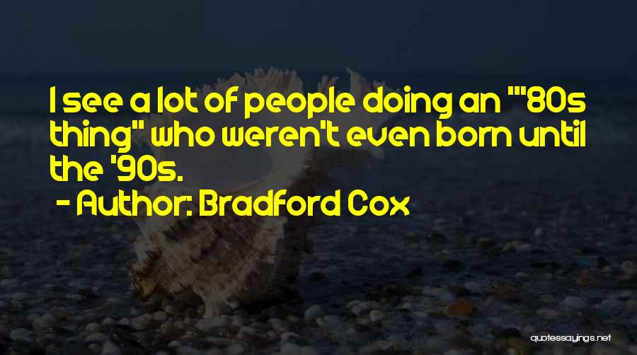 Bradford Cox Quotes: I See A Lot Of People Doing An '80s Thing Who Weren't Even Born Until The '90s.