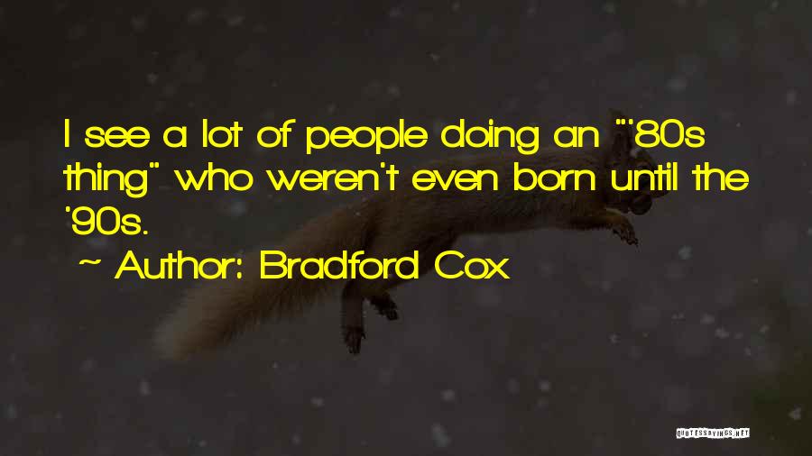 Bradford Cox Quotes: I See A Lot Of People Doing An '80s Thing Who Weren't Even Born Until The '90s.