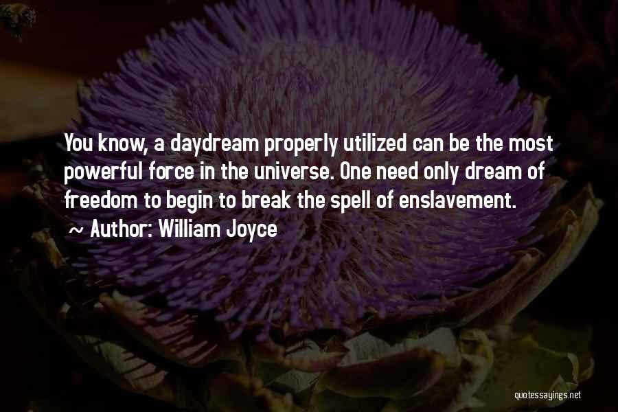 William Joyce Quotes: You Know, A Daydream Properly Utilized Can Be The Most Powerful Force In The Universe. One Need Only Dream Of