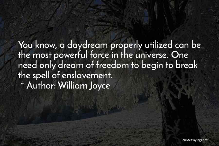 William Joyce Quotes: You Know, A Daydream Properly Utilized Can Be The Most Powerful Force In The Universe. One Need Only Dream Of