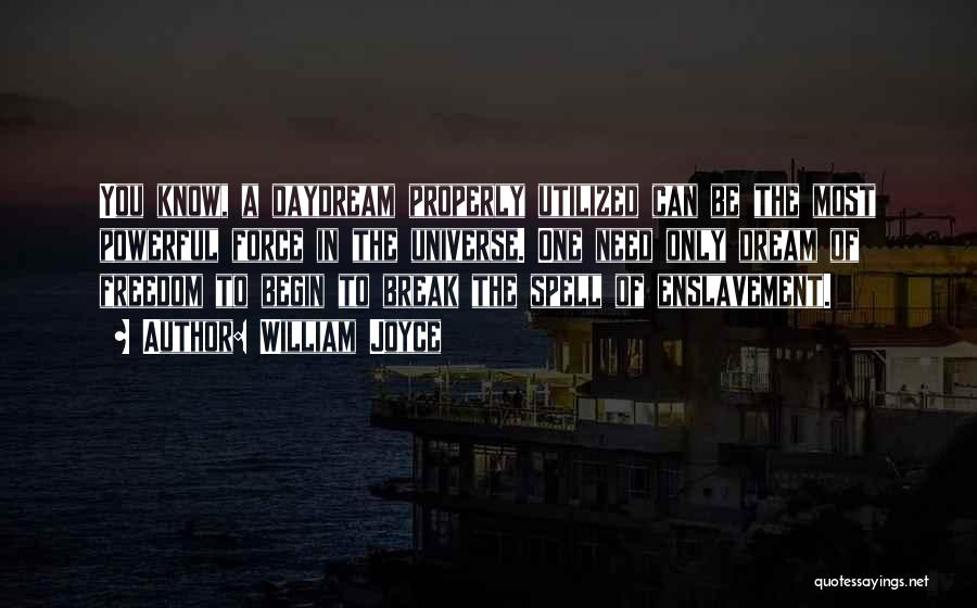 William Joyce Quotes: You Know, A Daydream Properly Utilized Can Be The Most Powerful Force In The Universe. One Need Only Dream Of