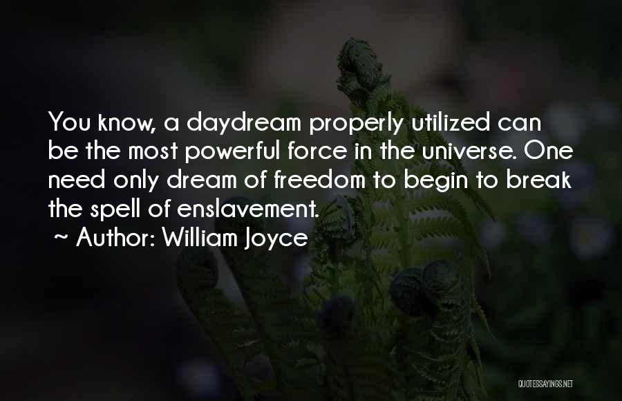 William Joyce Quotes: You Know, A Daydream Properly Utilized Can Be The Most Powerful Force In The Universe. One Need Only Dream Of