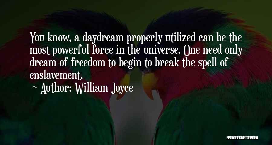 William Joyce Quotes: You Know, A Daydream Properly Utilized Can Be The Most Powerful Force In The Universe. One Need Only Dream Of