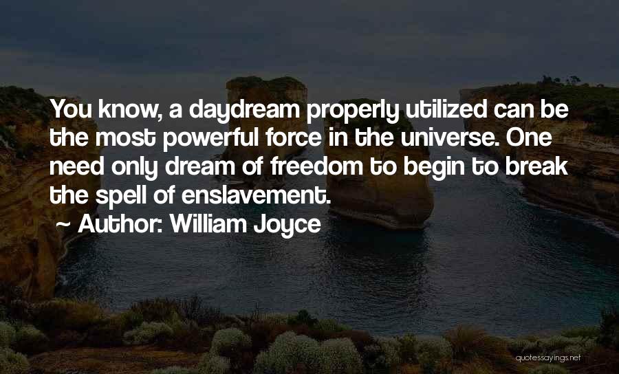 William Joyce Quotes: You Know, A Daydream Properly Utilized Can Be The Most Powerful Force In The Universe. One Need Only Dream Of