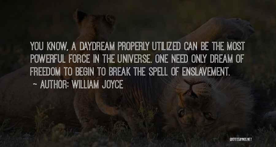 William Joyce Quotes: You Know, A Daydream Properly Utilized Can Be The Most Powerful Force In The Universe. One Need Only Dream Of