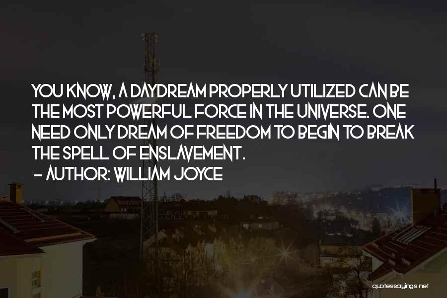 William Joyce Quotes: You Know, A Daydream Properly Utilized Can Be The Most Powerful Force In The Universe. One Need Only Dream Of