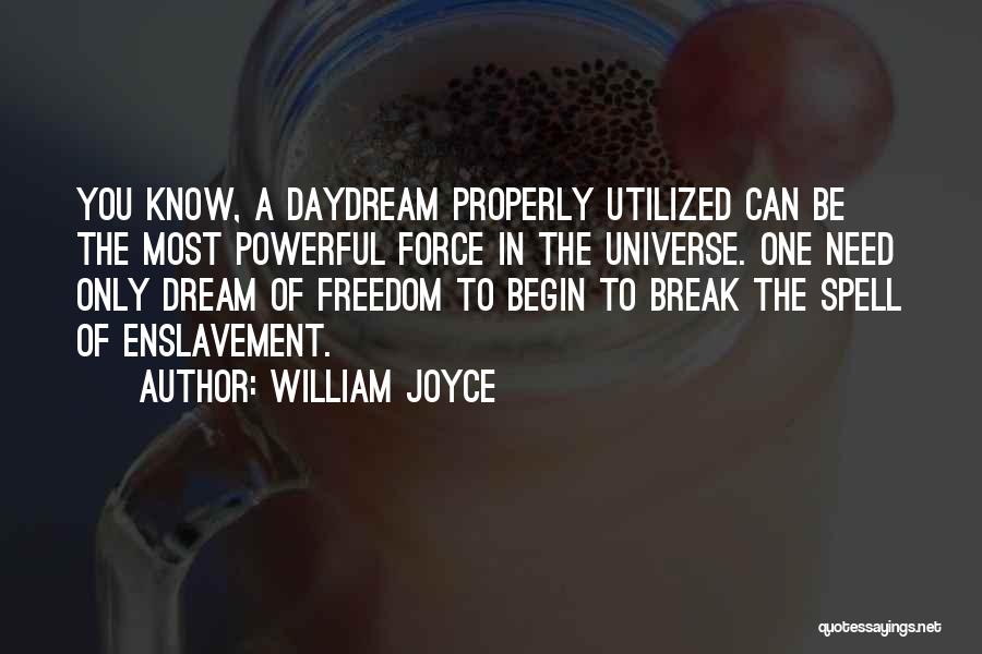 William Joyce Quotes: You Know, A Daydream Properly Utilized Can Be The Most Powerful Force In The Universe. One Need Only Dream Of