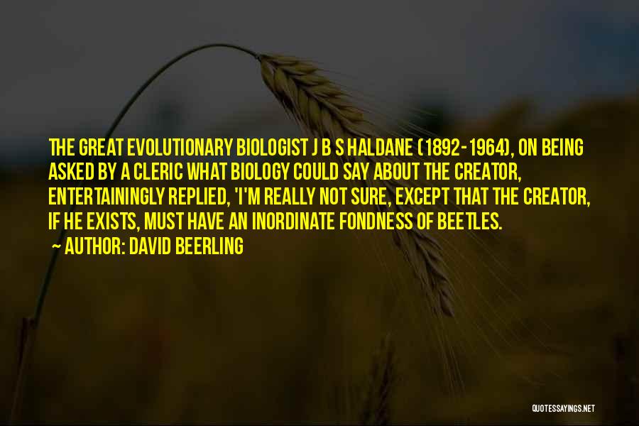 David Beerling Quotes: The Great Evolutionary Biologist J B S Haldane (1892-1964), On Being Asked By A Cleric What Biology Could Say About