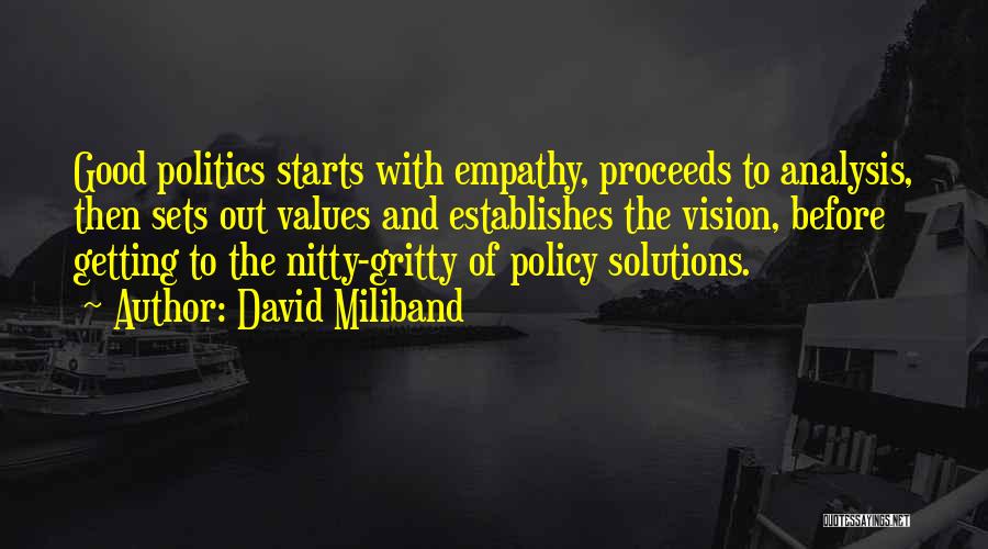 David Miliband Quotes: Good Politics Starts With Empathy, Proceeds To Analysis, Then Sets Out Values And Establishes The Vision, Before Getting To The