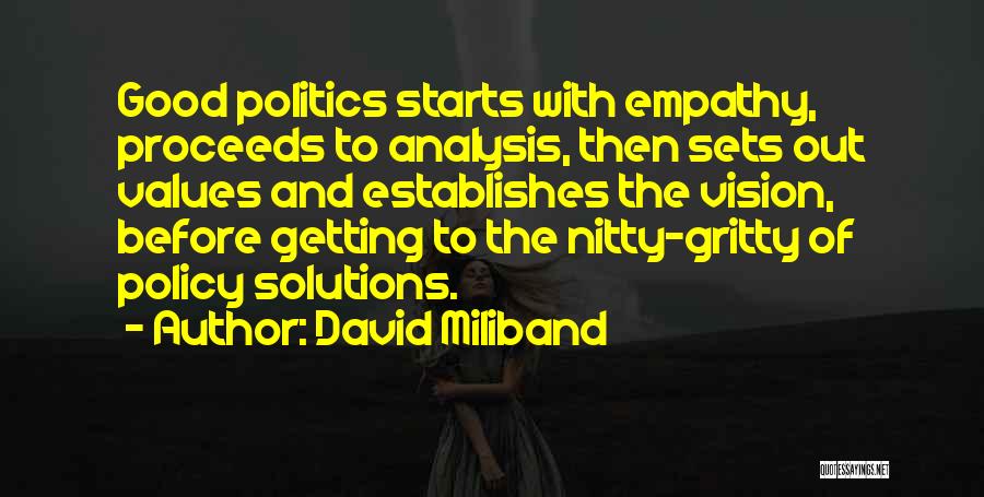 David Miliband Quotes: Good Politics Starts With Empathy, Proceeds To Analysis, Then Sets Out Values And Establishes The Vision, Before Getting To The