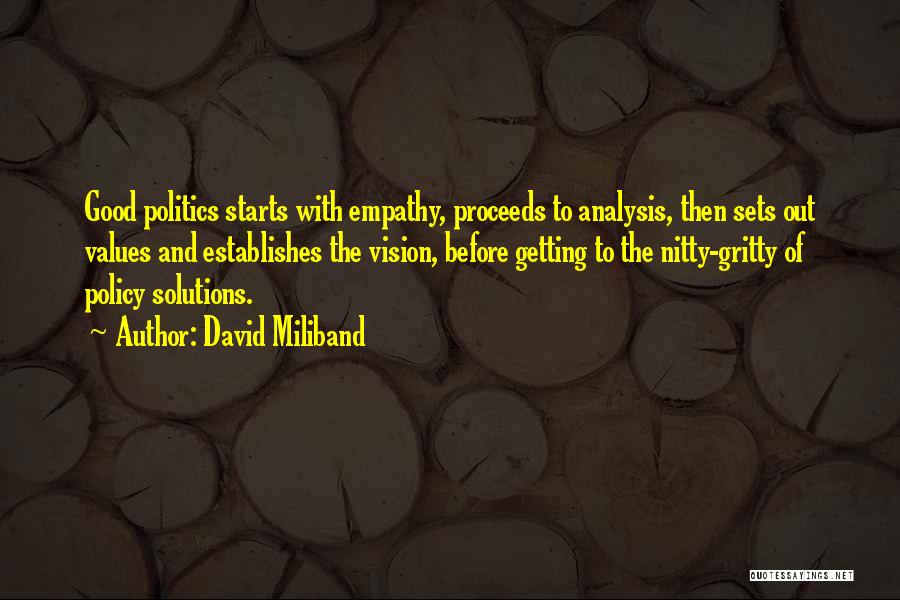 David Miliband Quotes: Good Politics Starts With Empathy, Proceeds To Analysis, Then Sets Out Values And Establishes The Vision, Before Getting To The