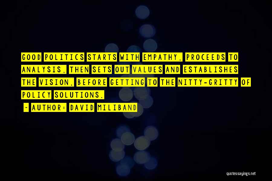 David Miliband Quotes: Good Politics Starts With Empathy, Proceeds To Analysis, Then Sets Out Values And Establishes The Vision, Before Getting To The