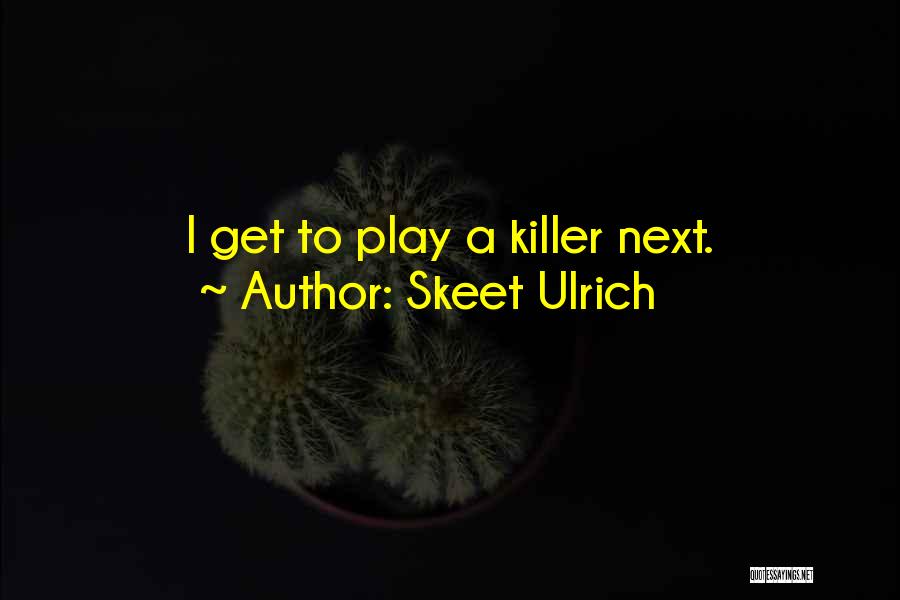 Skeet Ulrich Quotes: I Get To Play A Killer Next.
