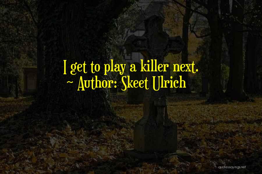 Skeet Ulrich Quotes: I Get To Play A Killer Next.