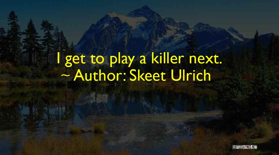 Skeet Ulrich Quotes: I Get To Play A Killer Next.