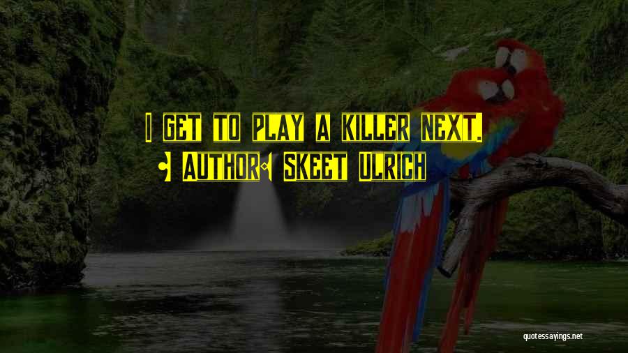 Skeet Ulrich Quotes: I Get To Play A Killer Next.