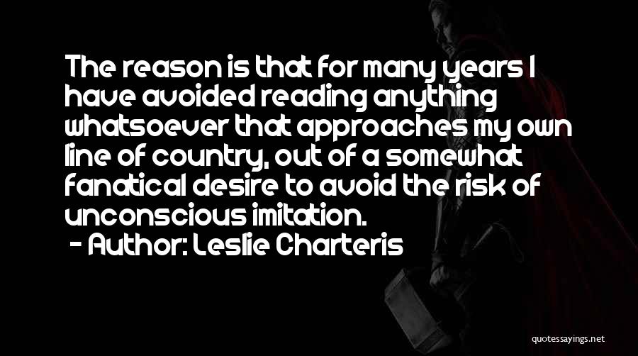 Leslie Charteris Quotes: The Reason Is That For Many Years I Have Avoided Reading Anything Whatsoever That Approaches My Own Line Of Country,