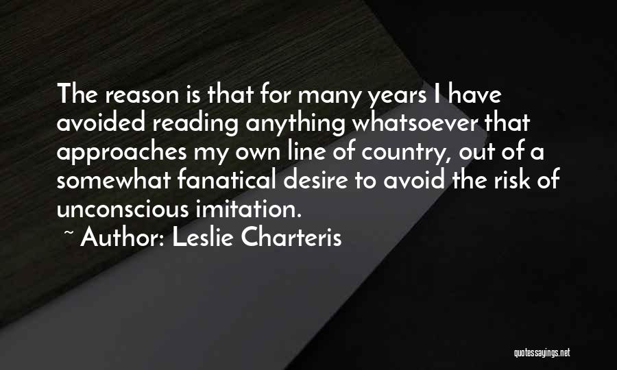 Leslie Charteris Quotes: The Reason Is That For Many Years I Have Avoided Reading Anything Whatsoever That Approaches My Own Line Of Country,