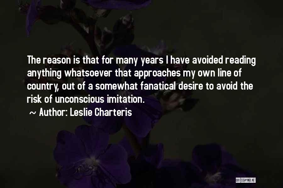 Leslie Charteris Quotes: The Reason Is That For Many Years I Have Avoided Reading Anything Whatsoever That Approaches My Own Line Of Country,