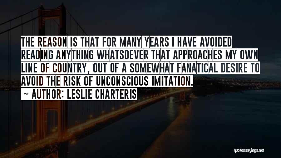 Leslie Charteris Quotes: The Reason Is That For Many Years I Have Avoided Reading Anything Whatsoever That Approaches My Own Line Of Country,