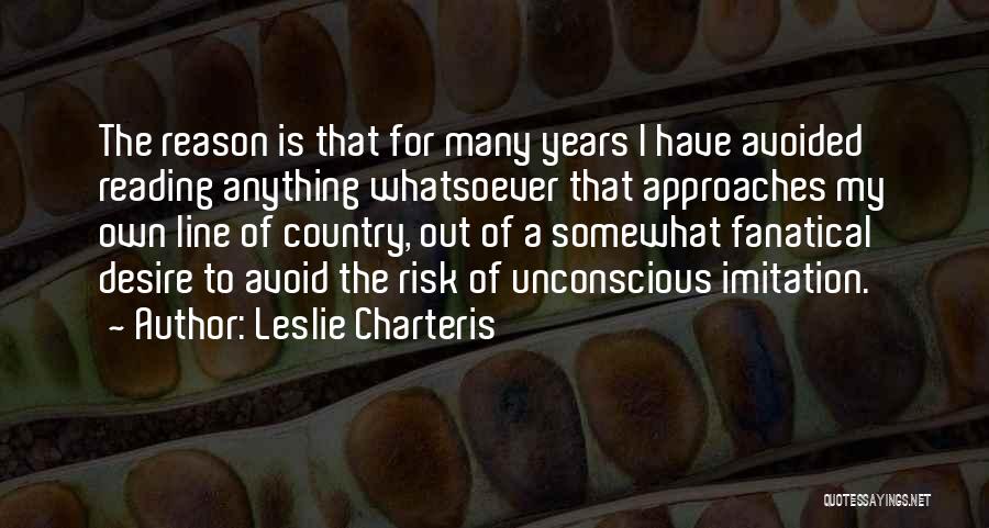 Leslie Charteris Quotes: The Reason Is That For Many Years I Have Avoided Reading Anything Whatsoever That Approaches My Own Line Of Country,