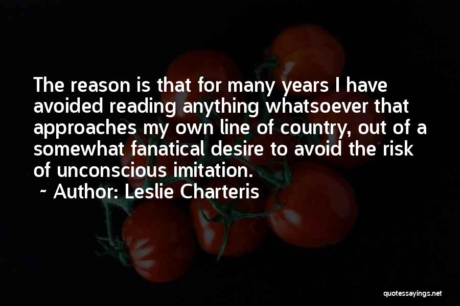 Leslie Charteris Quotes: The Reason Is That For Many Years I Have Avoided Reading Anything Whatsoever That Approaches My Own Line Of Country,