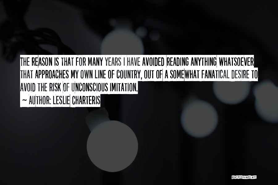 Leslie Charteris Quotes: The Reason Is That For Many Years I Have Avoided Reading Anything Whatsoever That Approaches My Own Line Of Country,