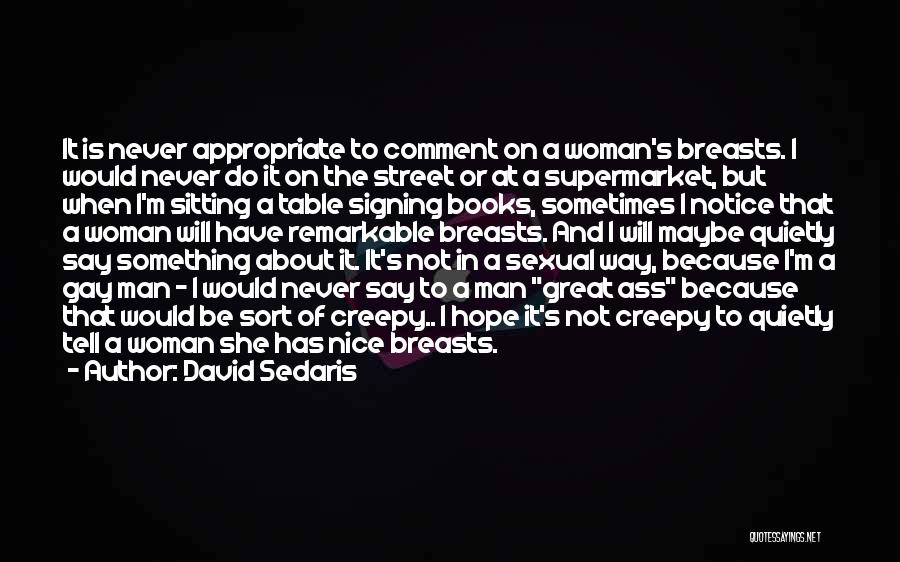 David Sedaris Quotes: It Is Never Appropriate To Comment On A Woman's Breasts. I Would Never Do It On The Street Or At
